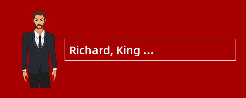 Richard, King of England from 1189 to 1199, with all his characteristic virtues and faults cast 