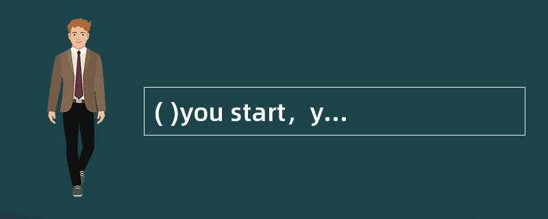 ( )you start，you will never give up.