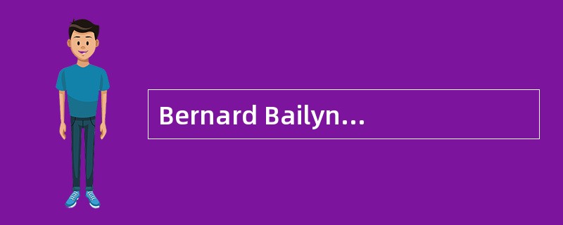 Bernard Bailyn has recently reinterpreted the early history of the United States by applying new soc