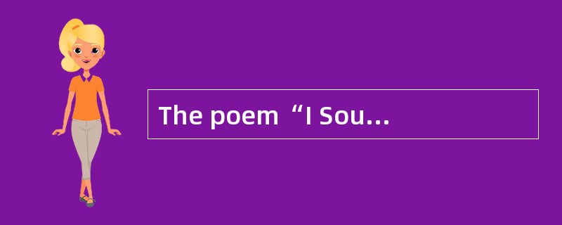 The poem“I Sought tell my love， Love that never told can be” violates among the ( ) Cooperative Prin