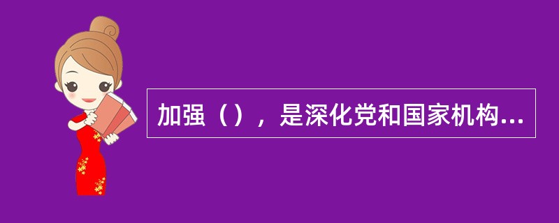 加强（），是深化党和国家机构改革的首要任务。