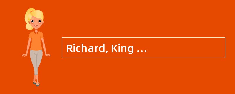 Richard, King of England from 1189 to 1199, with all his characteristic virtues and faults cast 