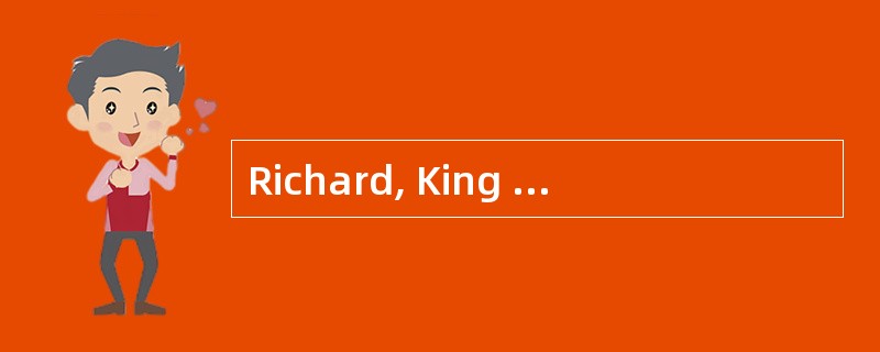 Richard, King of England from 1189 to 1199, with all his characteristic virtues and faults cast 