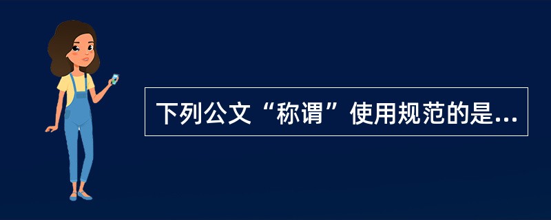 下列公文“称谓”使用规范的是（）。