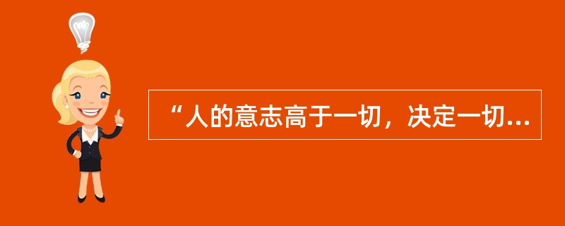 “人的意志高于一切，决定一切”的观点是（）。