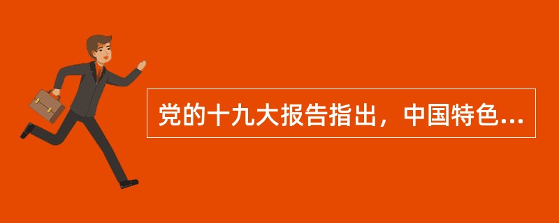 党的十九大报告指出，中国特色社会主义制度的最大优势是（）。