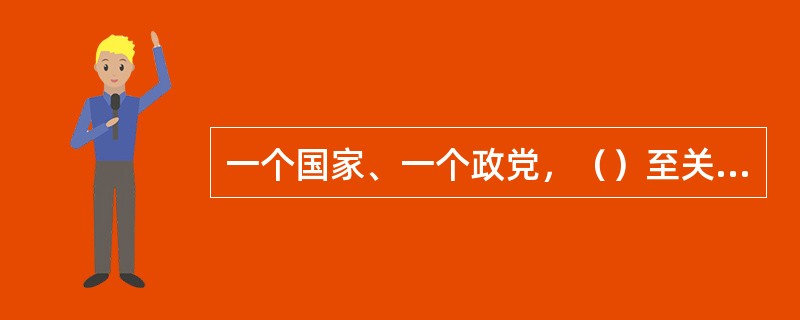 一个国家、一个政党，（）至关重要。全党必须牢固树立政治意识、大局意识、核心意识、看齐意识，自觉在思想上政治上行动上同党中央保持高度一致。