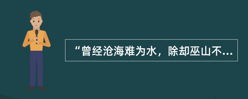 “曾经沧海难为水，除却巫山不是云”的作者是（）。