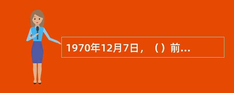 1970年12月7日，（）前总理勃兰特在波兰犹太人纪念碑前下跪谢罪，这一跪被誉为“欧洲一千年来最强烈的谢罪表现”。