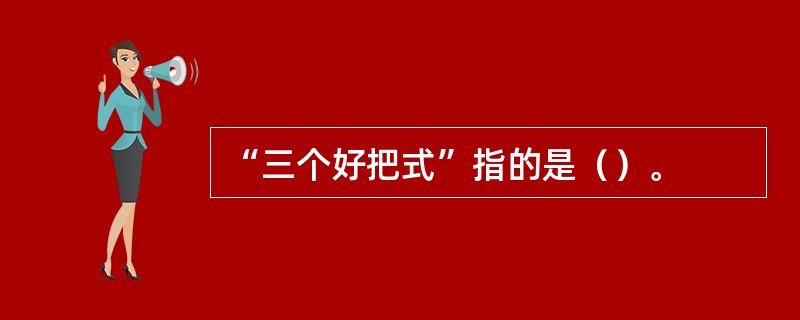 “三个好把式”指的是（）。