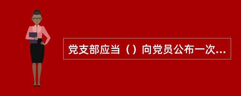 党支部应当（）向党员公布一次党费收缴情况。