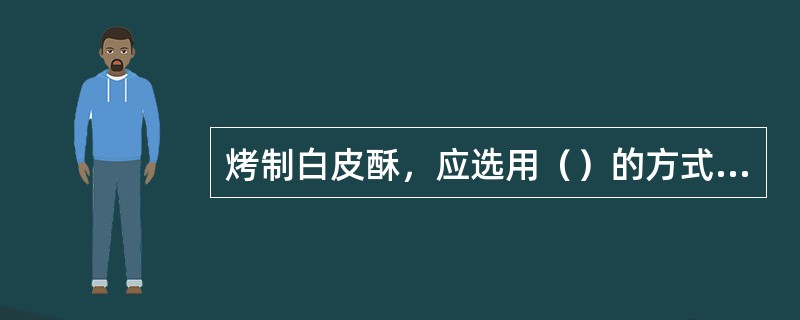 烤制白皮酥，应选用（）的方式，才能达到表面色白的要求。