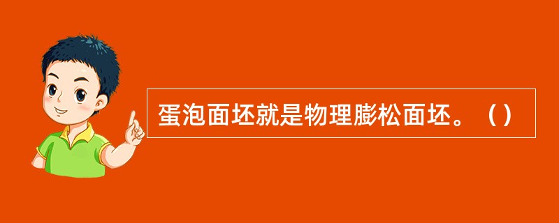 蛋泡面坯就是物理膨松面坯。（）