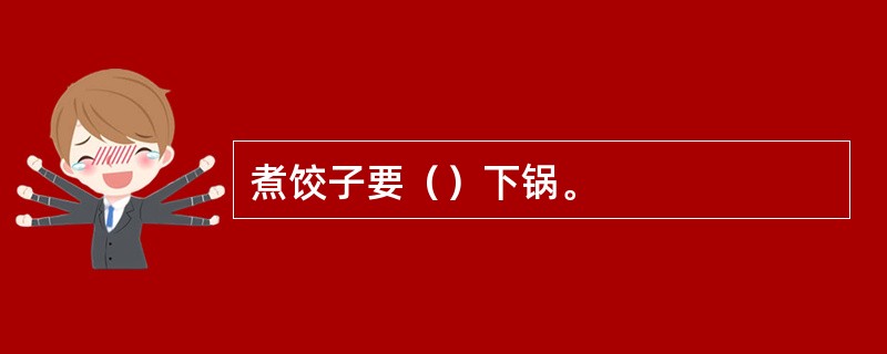 煮饺子要（）下锅。