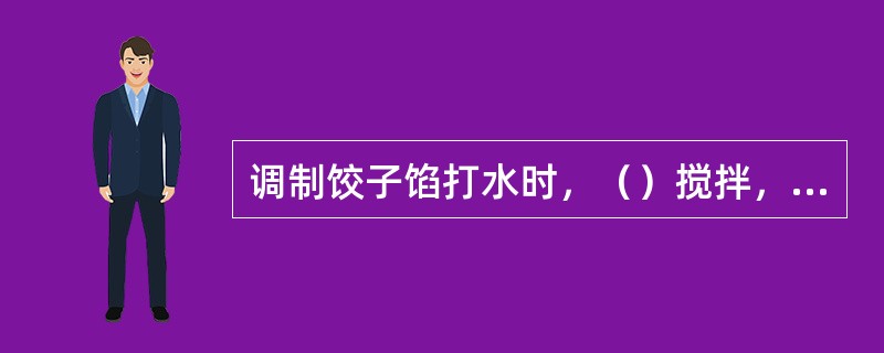 调制饺子馅打水时，（）搅拌，直至肉馅呈黏稠状。