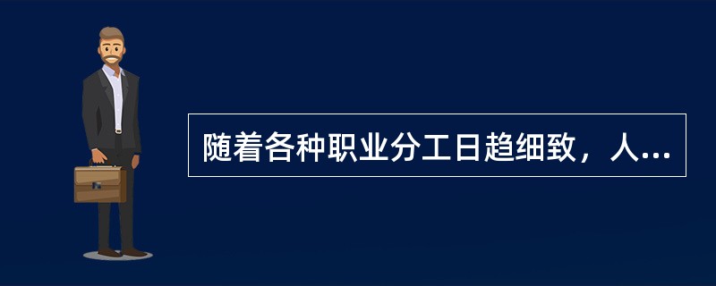 随着各种职业分工日趋细致，人与人的职业关系将越来越疏远。（）