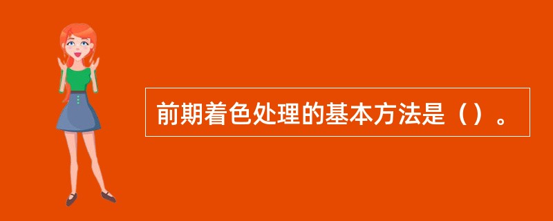 前期着色处理的基本方法是（）。