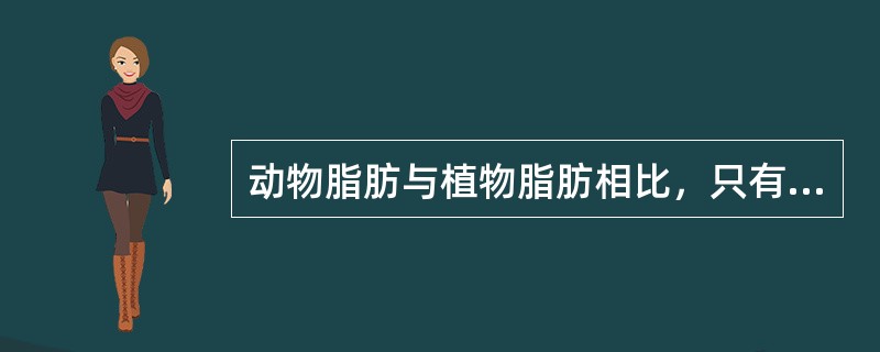 动物脂肪与植物脂肪相比，只有性状的不同，而没有营养的高低。（）