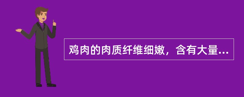 鸡肉的肉质纤维细嫩，含有大量的（），滋味鲜美。