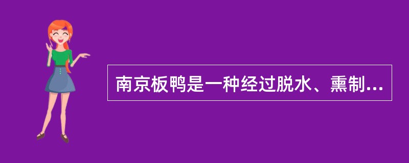 南京板鸭是一种经过脱水、熏制加工的禽类制品。（）