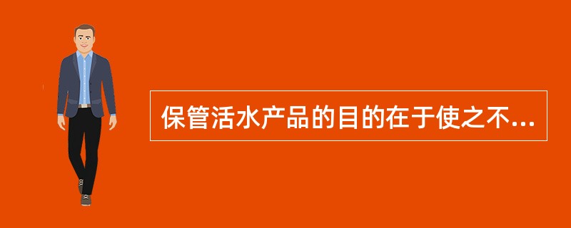 保管活水产品的目的在于使之不死或少死，这主要取决于水的（）。
