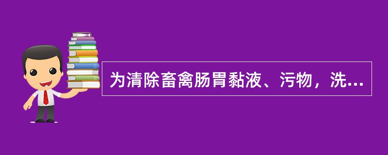 为清除畜禽肠胃黏液、污物，洗涤时可以使用的添加物有（）。