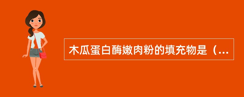 木瓜蛋白酶嫩肉粉的填充物是（）。