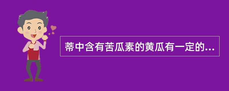 蒂中含有苦瓜素的黄瓜有一定的苦味。（）