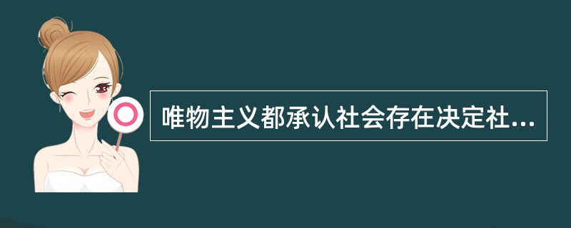 唯物主义都承认社会存在决定社会意识。（）