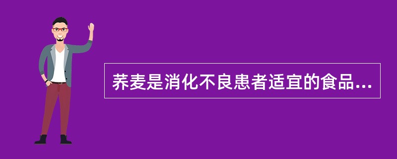 荞麦是消化不良患者适宜的食品。（）