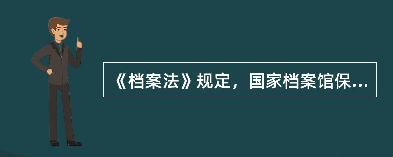 《档案法》规定，国家档案馆保管的档案，应当自形成之日起满30年向社会开放。（）