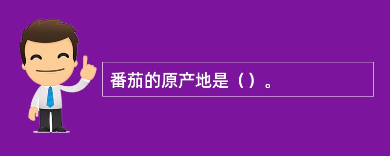 番茄的原产地是（）。