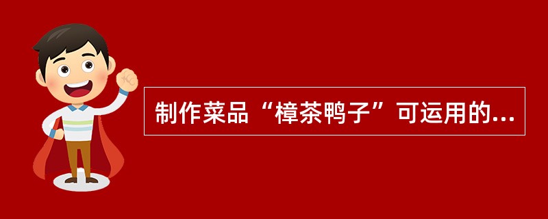 制作菜品“樟茶鸭子”可运用的前期热处理方法是（）。