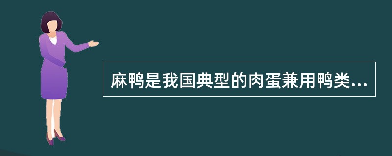 麻鸭是我国典型的肉蛋兼用鸭类品种。（）