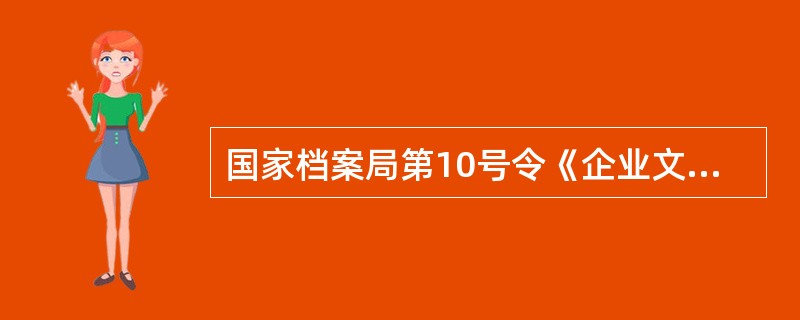 国家档案局第10号令《企业文件材料归档和档案保管期限规定》开始施行的时间为（）。