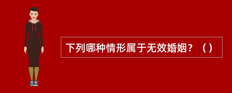 下列哪种情形属于无效婚姻？（）