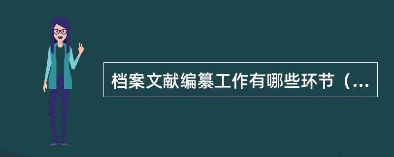 档案文献编纂工作有哪些环节（）。