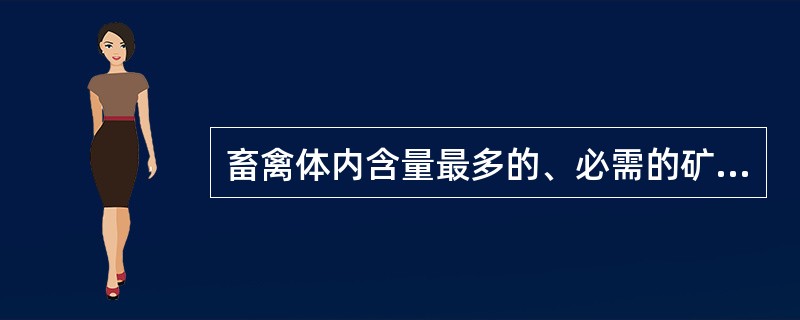 畜禽体内含量最多的、必需的矿物质元素是（）。