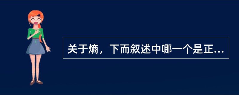 关于熵，下而叙述中哪一个是正确的？（）。