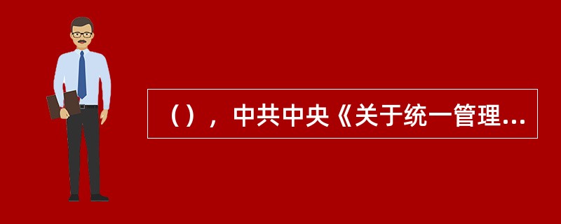 （），中共中央《关于统一管理党、政档案工作的通知》又确定了党、政档案和党、政档案工作实行集中统一管理的原则，实现了对全国档案和档案工作的集中统一管理，标志着我国档案事业集中统一管理体制的正式建立。