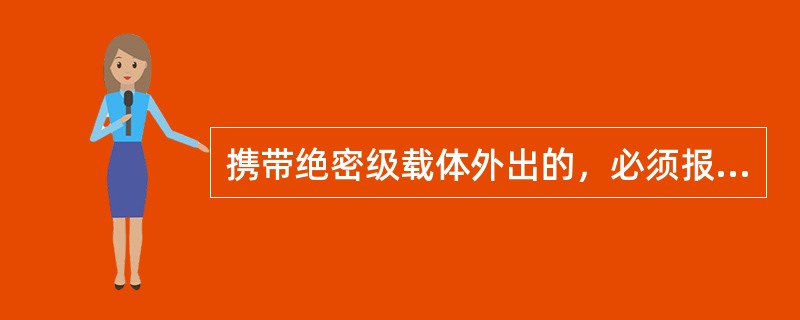 携带绝密级载体外出的，必须报（）备案。