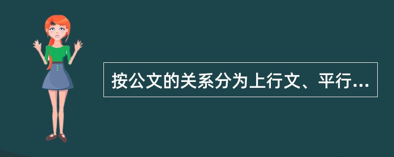 按公文的关系分为上行文、平行文、下行文三类（）