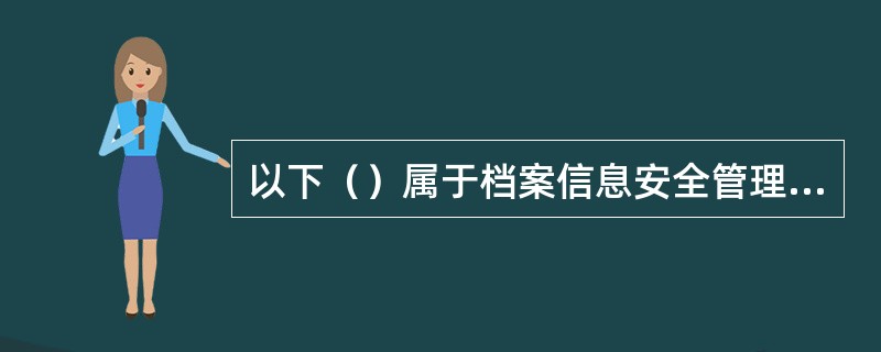 以下（）属于档案信息安全管理应遵循的基本原则？