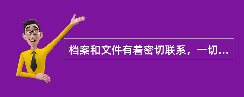 档案和文件有着密切联系，一切文件都可转化为档案。（）