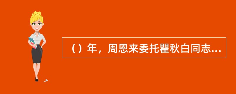 （）年，周恩来委托瞿秋白同志起草了《文件处置办法》这是中国共产党最早的关于档案工作的规范性文件.
