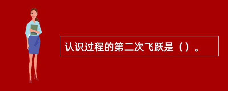 认识过程的第二次飞跃是（）。