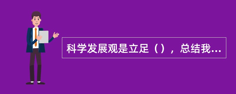 科学发展观是立足（），总结我国发展实践，借鉴国外发展经验，适应新的发展要求提出来的。