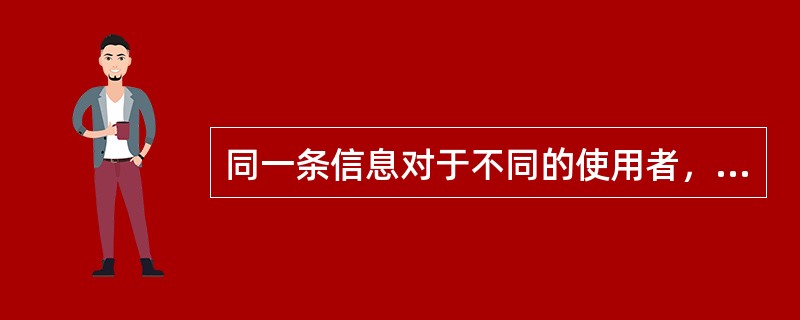 同一条信息对于不同的使用者，使用价值都一样。（）