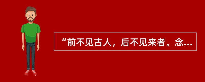 “前不见古人，后不见来者。念天地之悠悠，独怆然而涕下”是（）的诗作。