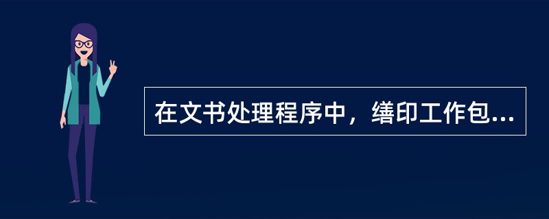 在文书处理程序中，缮印工作包括（）。